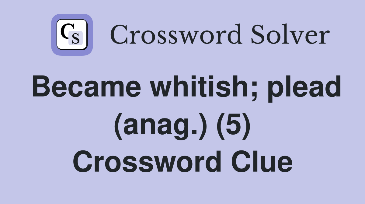 Became whitish; plead (anag.) (5) Crossword Clue