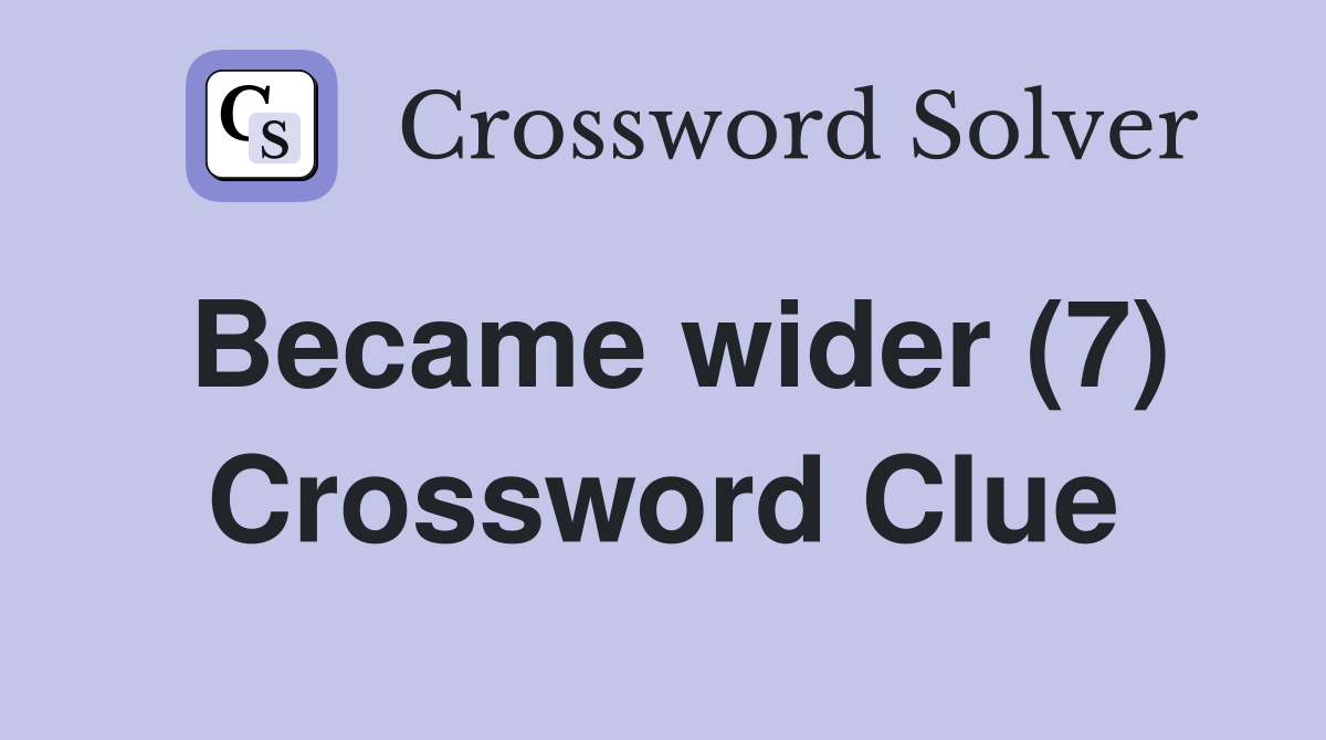 Became wider (7) Crossword Clue