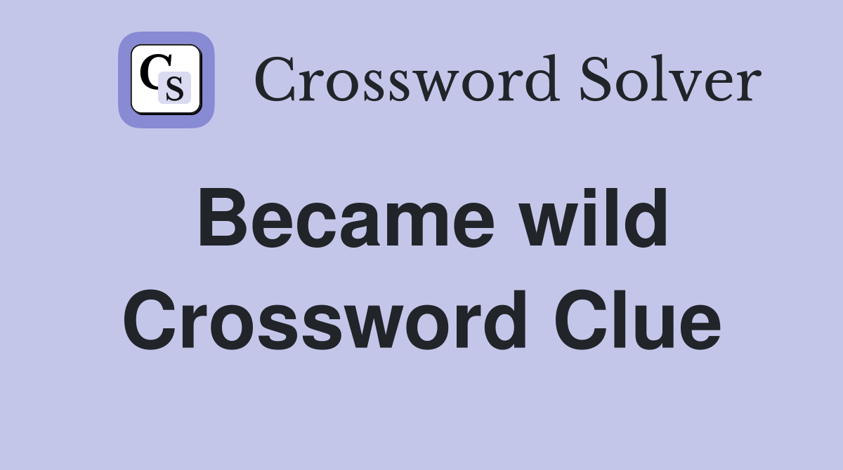 Became wild Crossword Clue