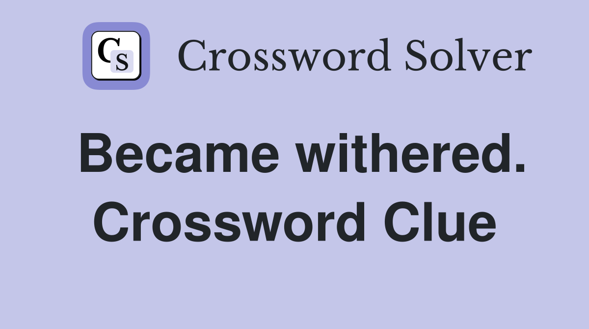 Became withered. Crossword Clue