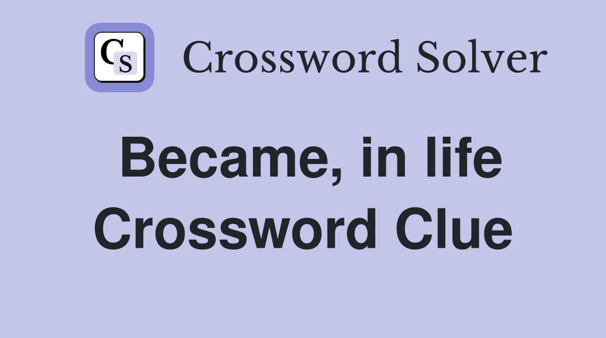 Became, in life Crossword Clue