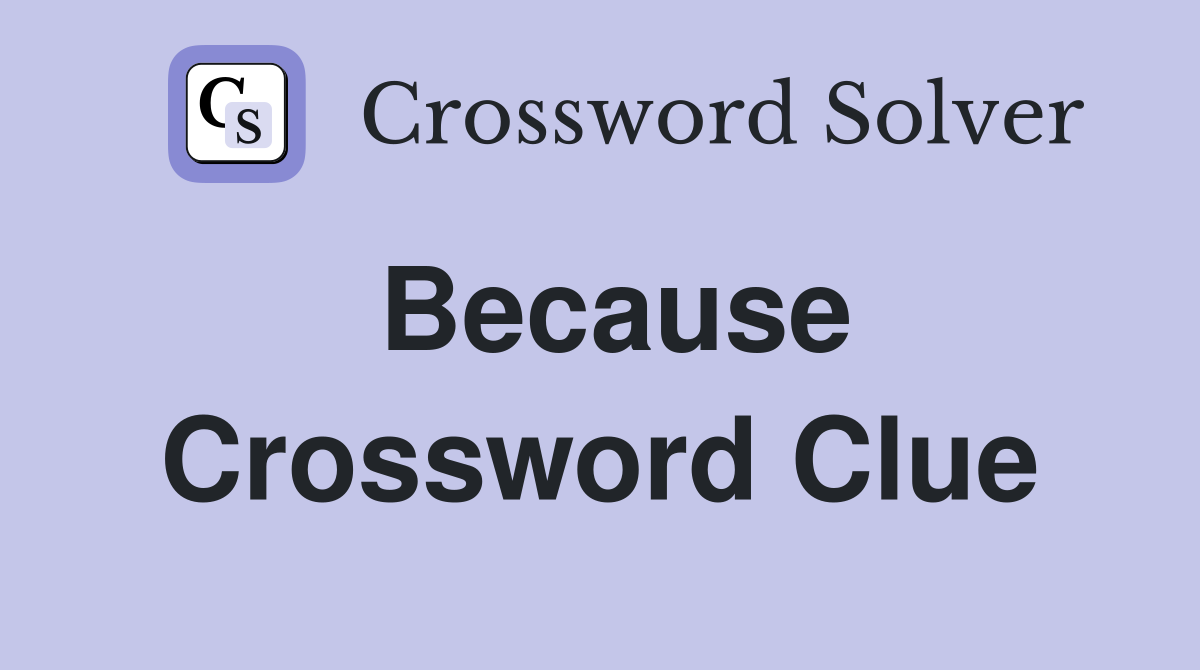 Because Crossword Clue Answers Crossword Solver
