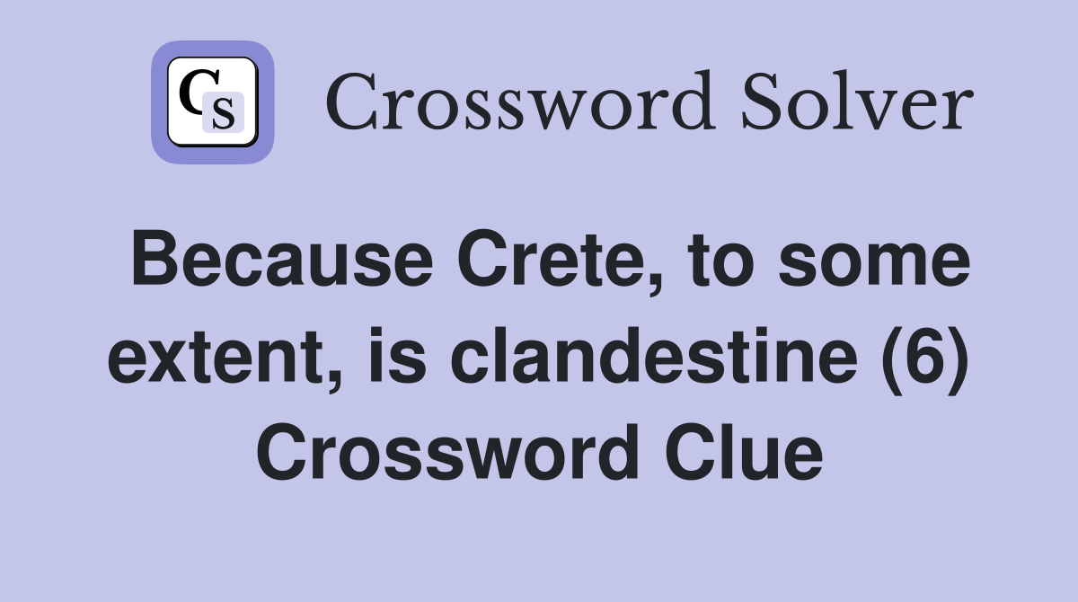 Because Crete, to some extent, is clandestine (6) Crossword Clue