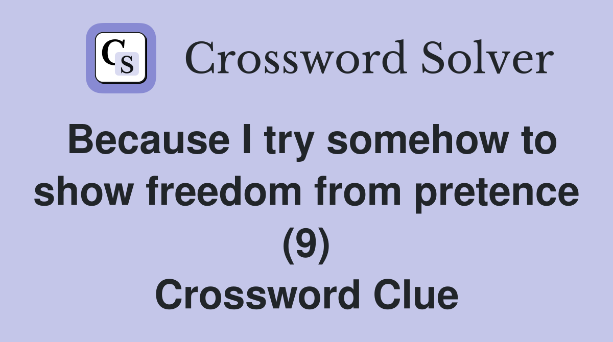 Because I try somehow to show freedom from pretence (9) Crossword Clue