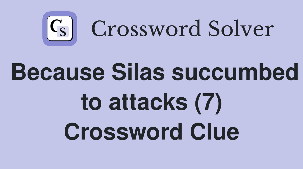 Because Silas succumbed to attacks (7) Crossword Clue