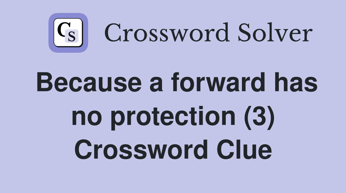 Because a forward has no protection (3) Crossword Clue