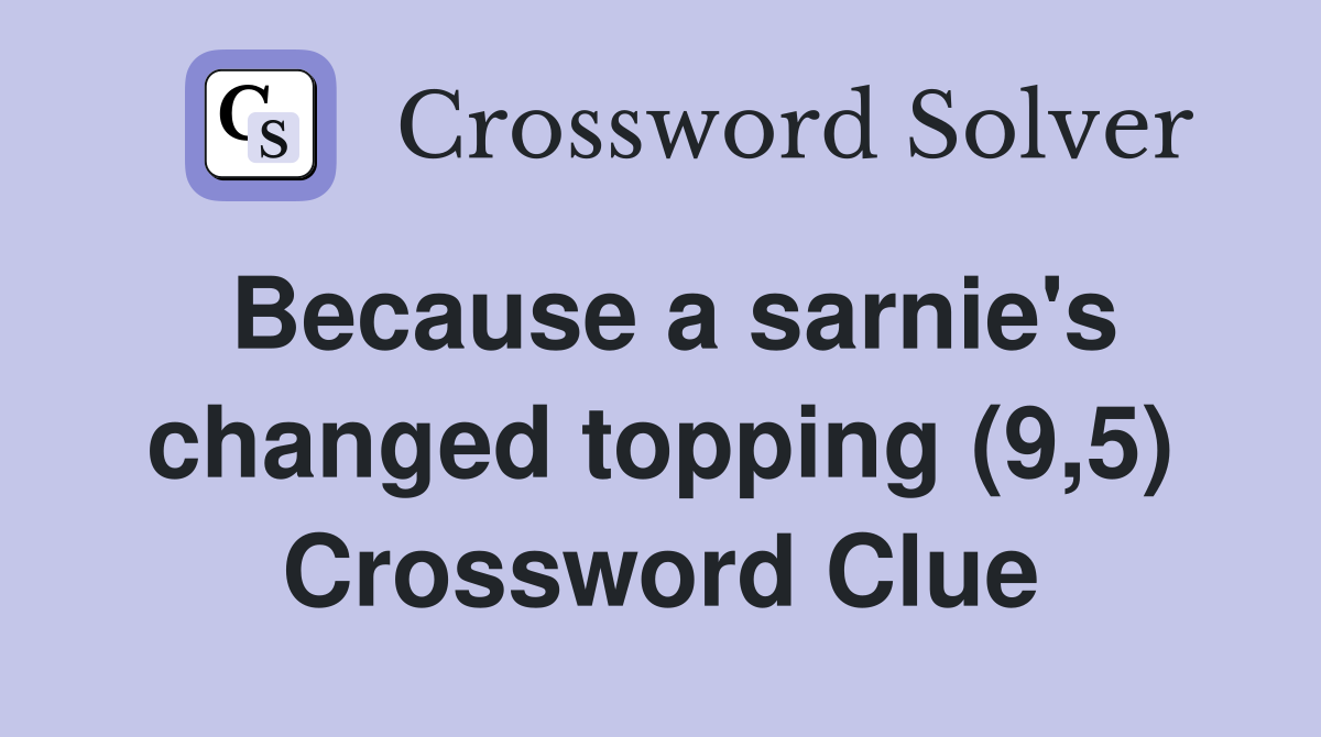 Because a sarnie's changed topping (9,5) Crossword Clue