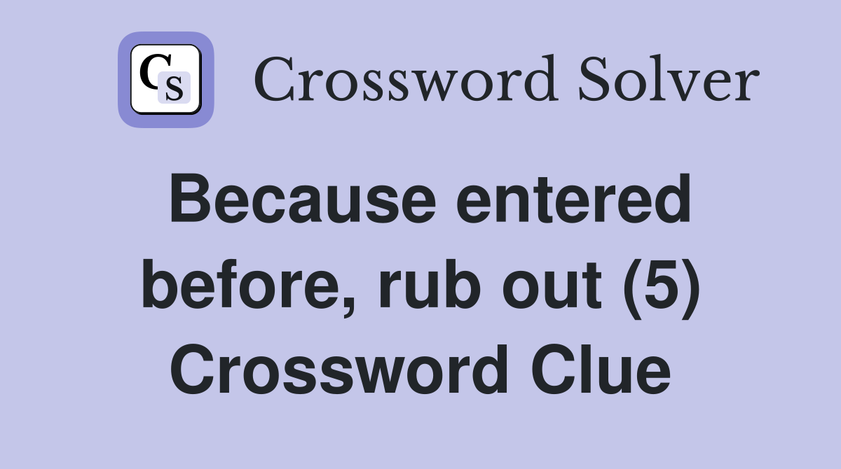 Because entered before, rub out (5) Crossword Clue