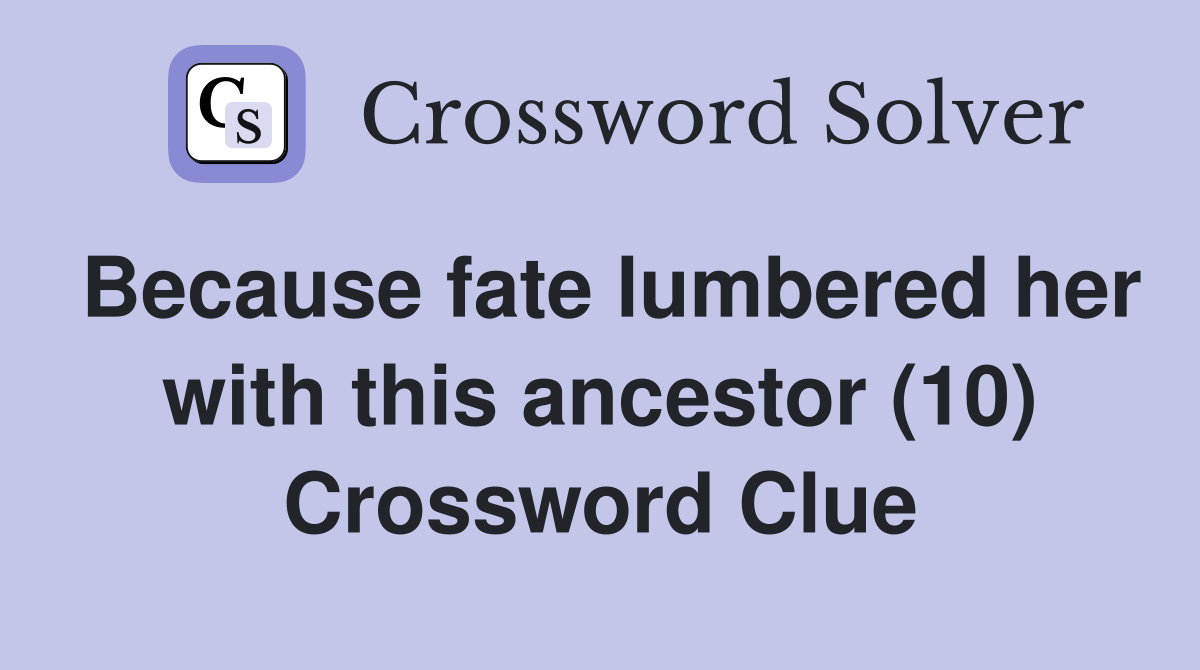 Because fate lumbered her with this ancestor (10) Crossword Clue
