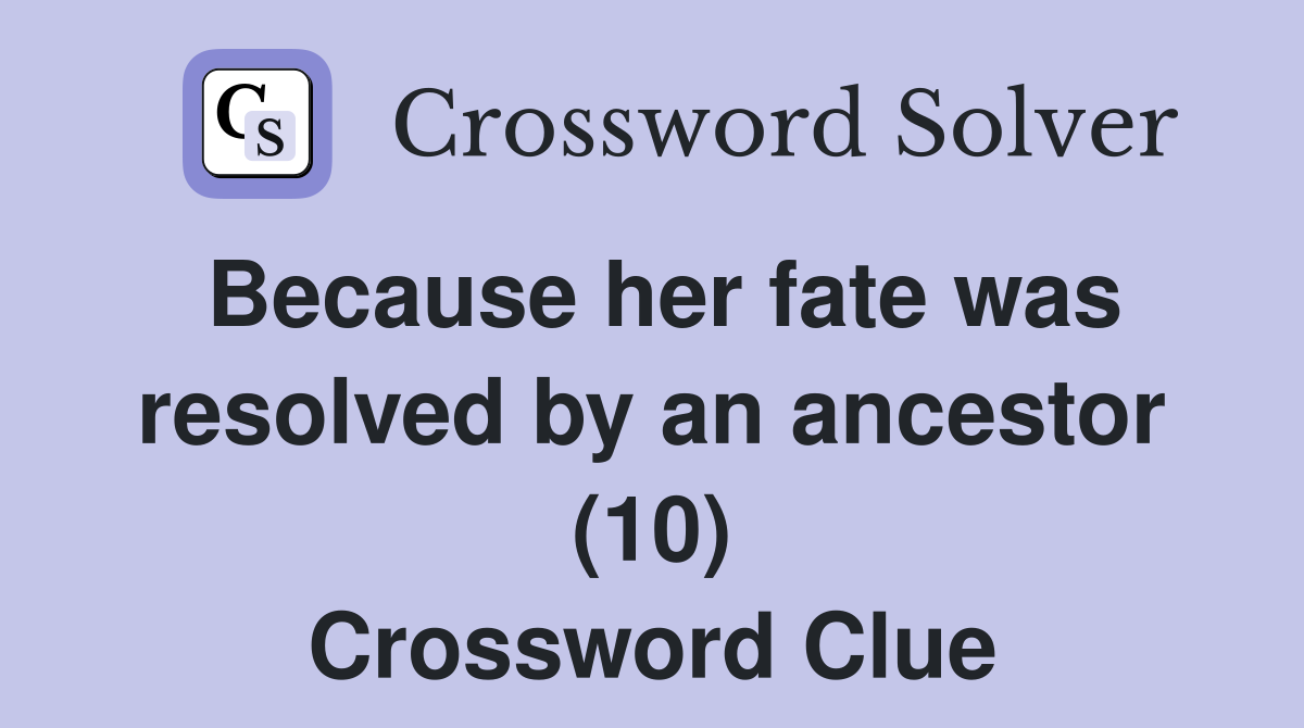 Because her fate was resolved by an ancestor (10) Crossword Clue
