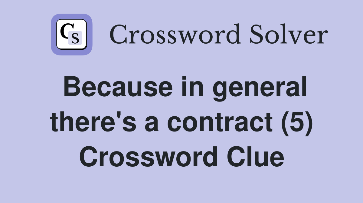 Because in general there's a contract (5) Crossword Clue