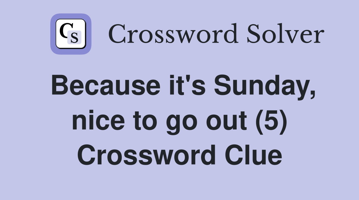 Because it's Sunday, nice to go out (5) Crossword Clue
