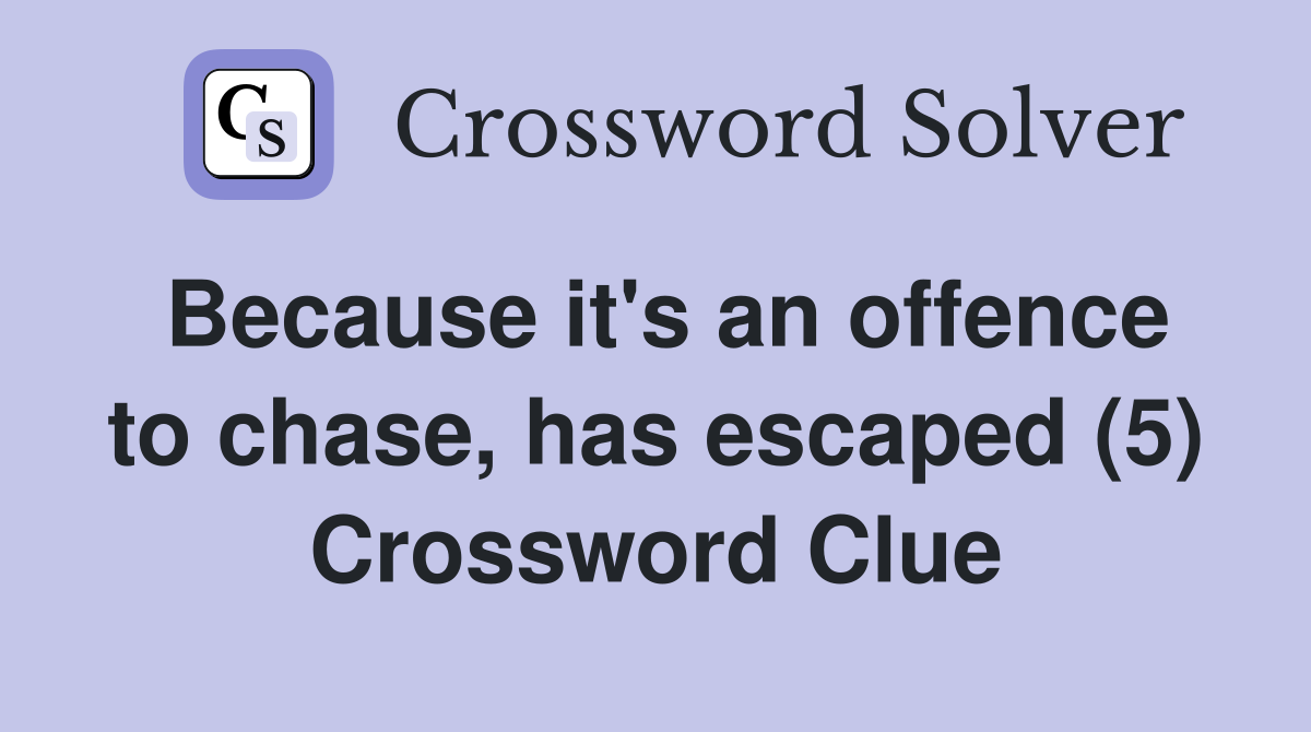 Because it's an offence to chase, has escaped (5) Crossword Clue