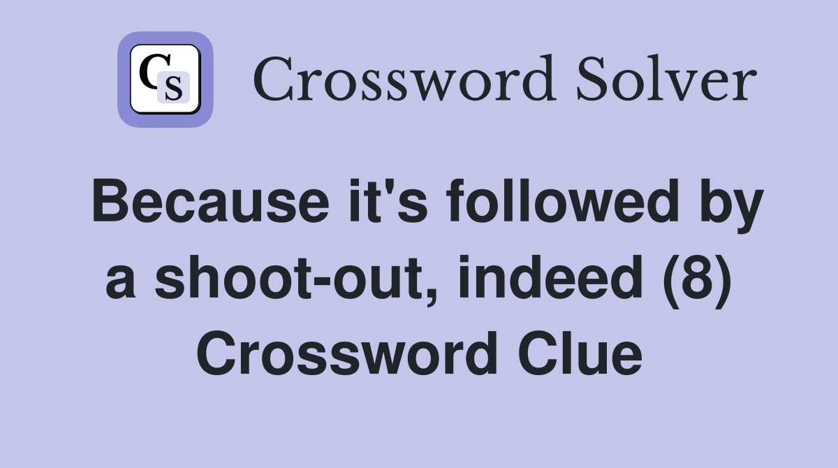 Because it's followed by a shoot-out, indeed (8) Crossword Clue