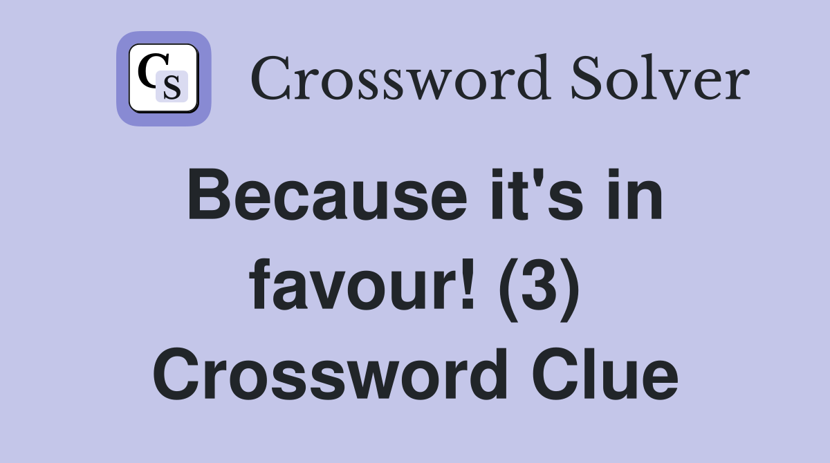 Because it's in favour! (3) Crossword Clue