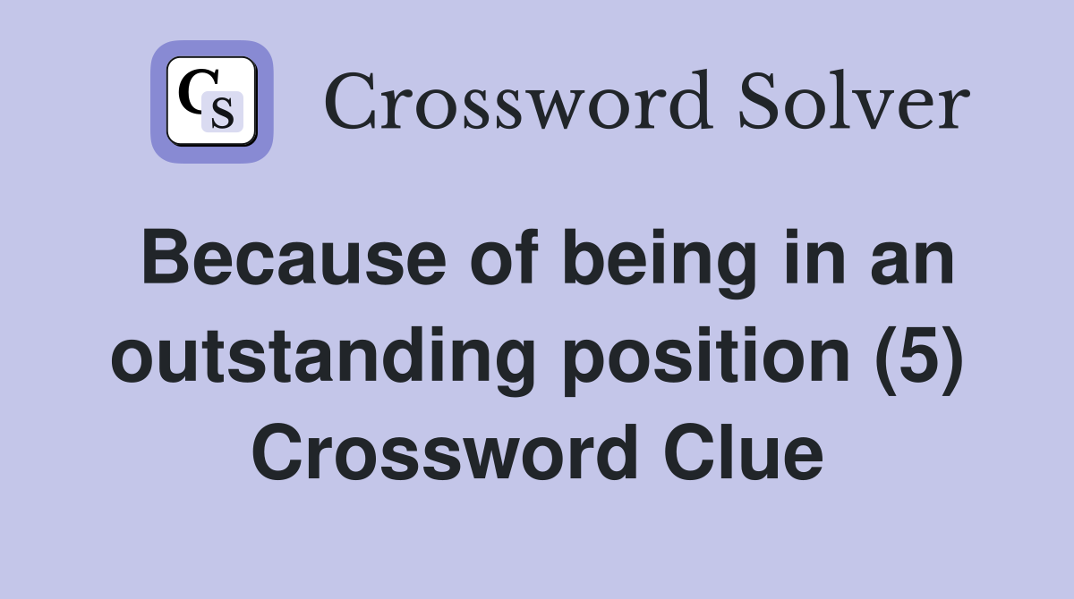 Because of being in an outstanding position (5) Crossword Clue