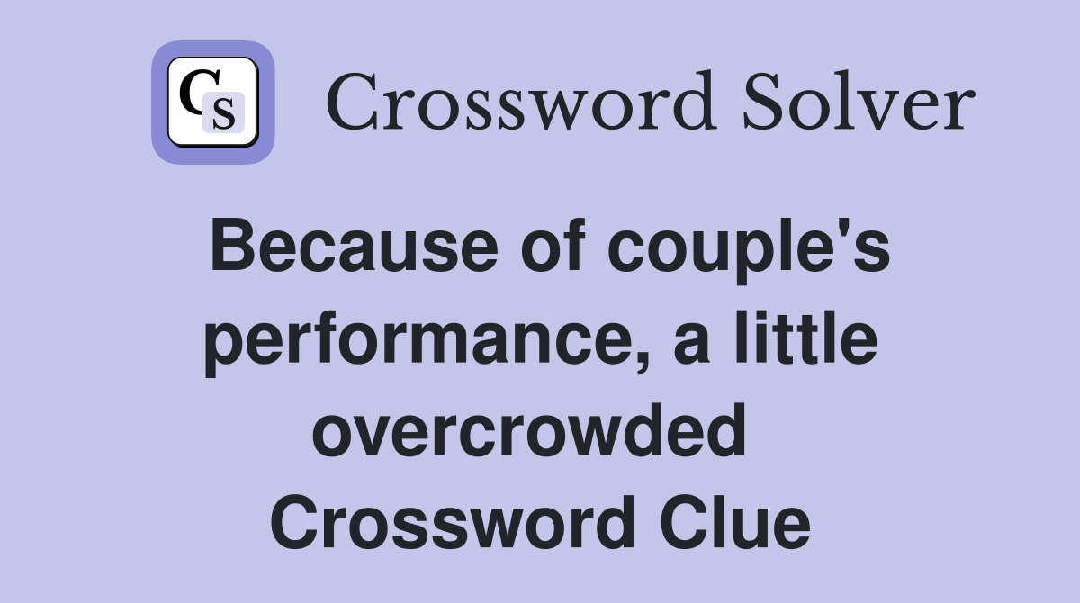 Because of couple's performance, a little overcrowded  Crossword Clue