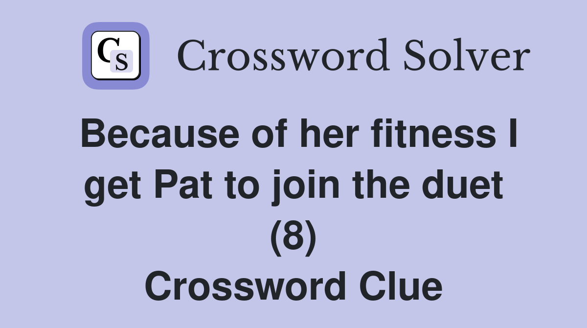 Because of her fitness I get Pat to join the duet (8) Crossword Clue