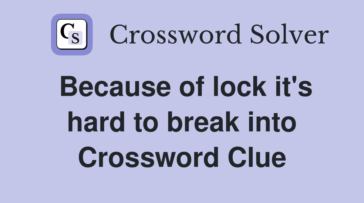 Because of lock it's hard to break into Crossword Clue