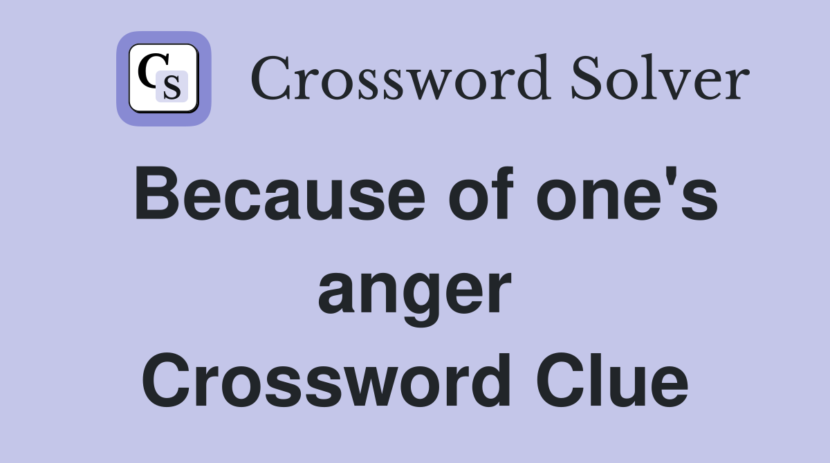 Because of one's anger Crossword Clue