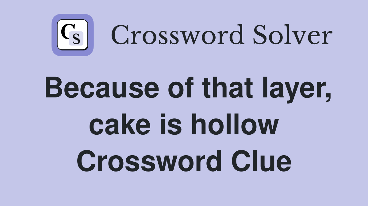 Because of that layer, cake is hollow Crossword Clue