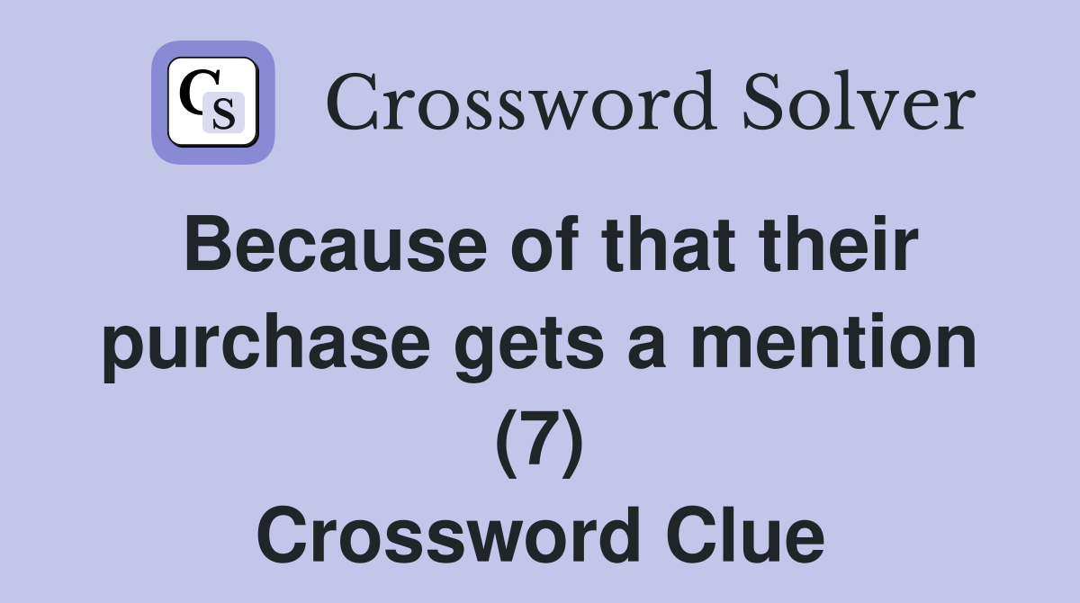 Because of that their purchase gets a mention (7) Crossword Clue