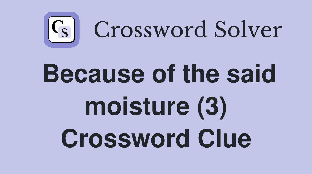Because of the said moisture (3) Crossword Clue