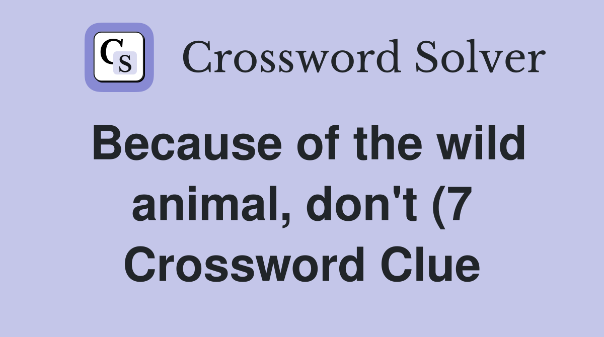 Because of the wild animal don #39 t (7) Crossword Clue Answers Because of the wild animal don #39 t (7) Crossword Clue Answers