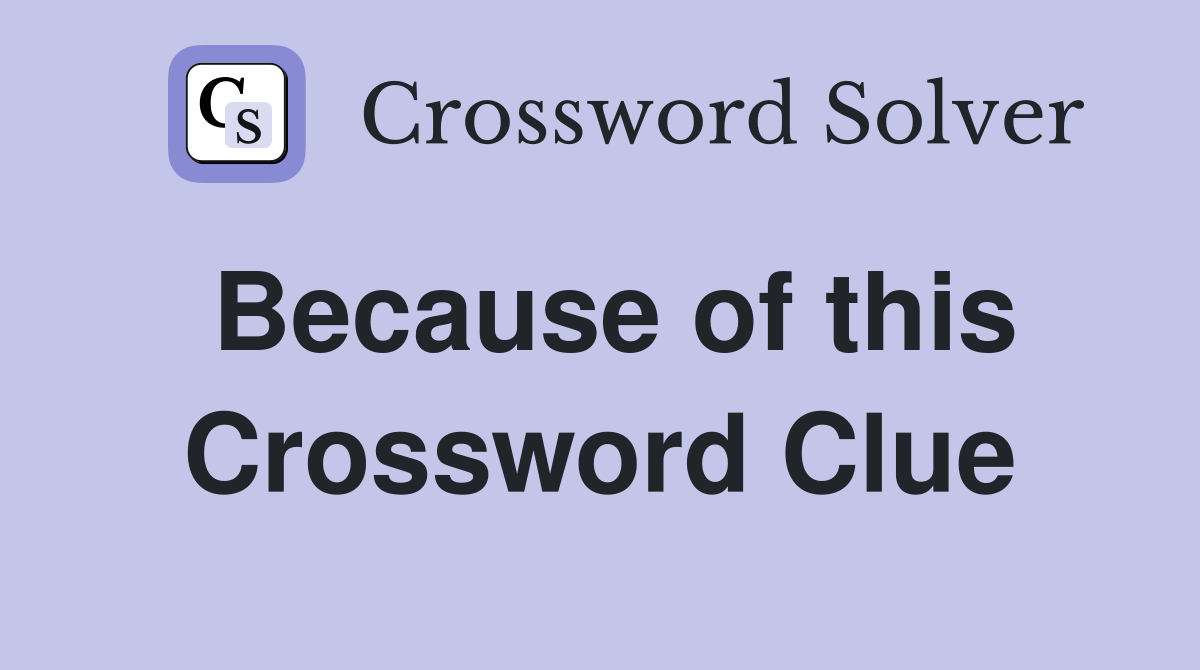 Because of this Crossword Clue