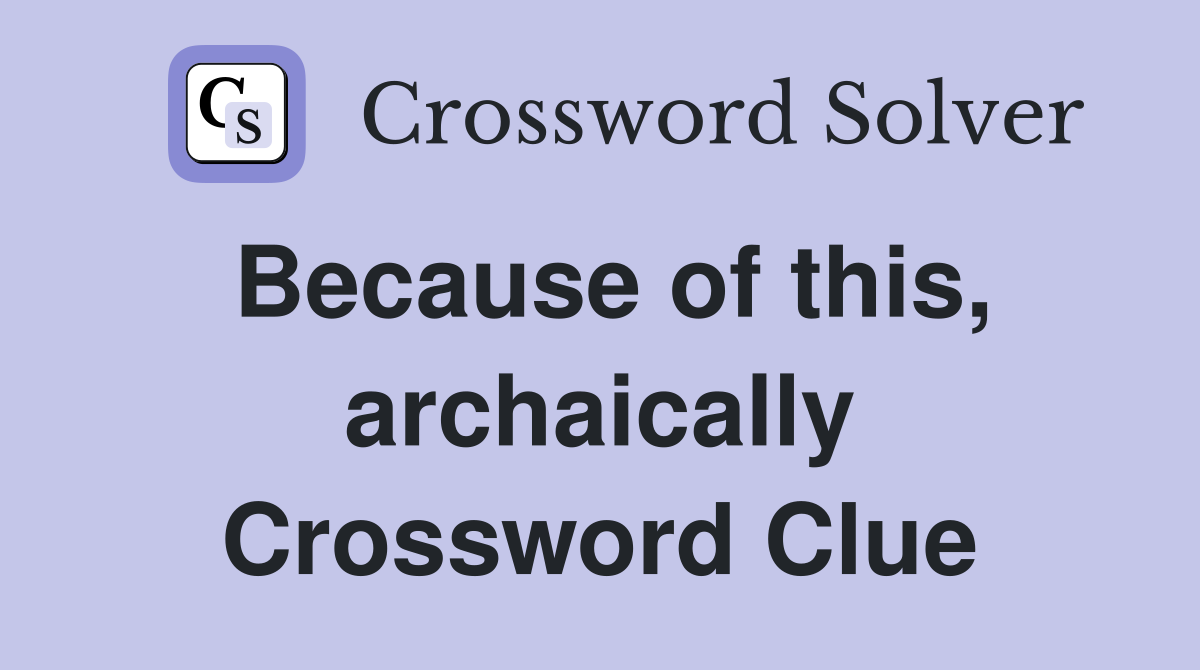 Because of this, archaically Crossword Clue