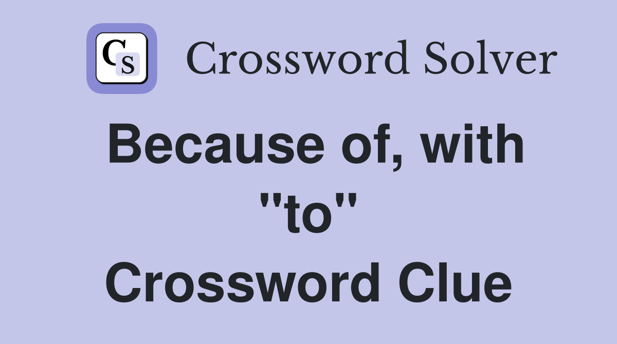 Because of, with "to" Crossword Clue