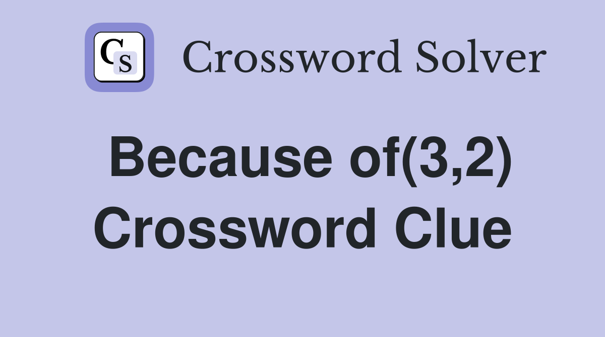 Because of(3,2) Crossword Clue