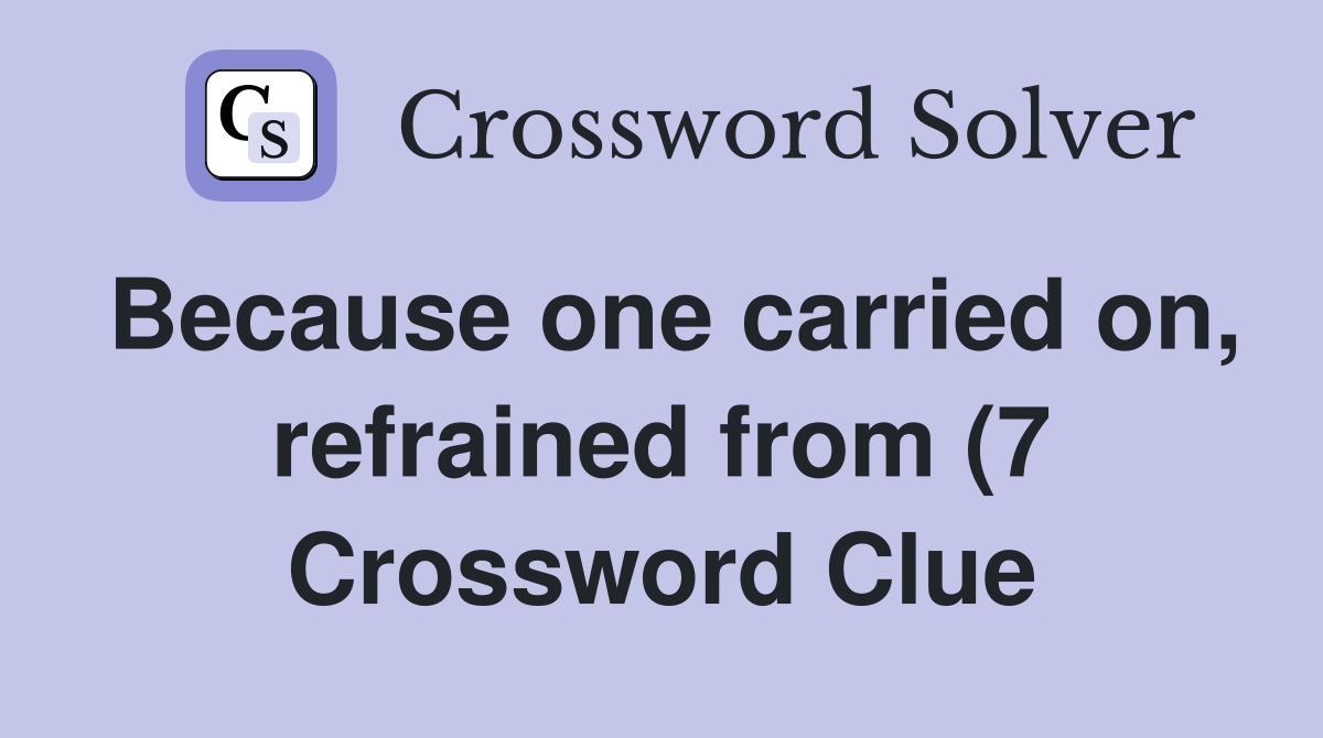 Because one carried on refrained from (7) Crossword Clue Answers Because one carried on refrained from (7) Crossword Clue Answers