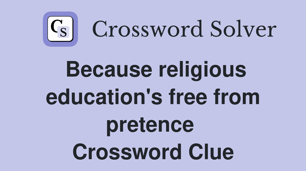 Because religious education's free from pretence  Crossword Clue