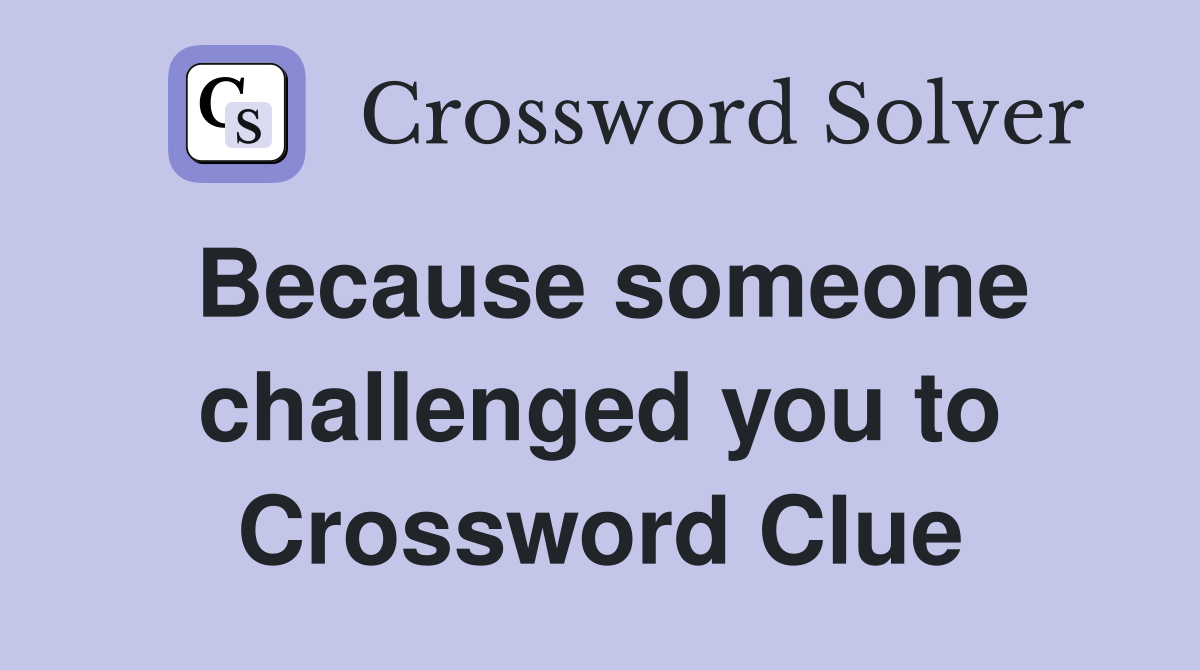 Because someone challenged you to Crossword Clue