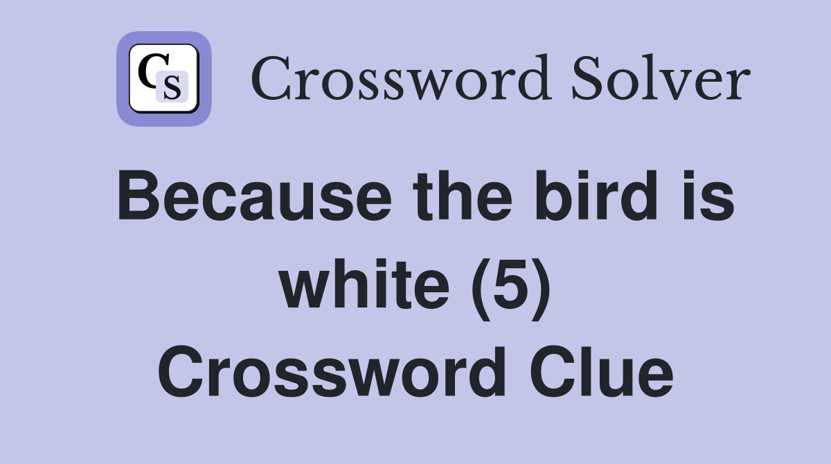 Because the bird is white (5) Crossword Clue