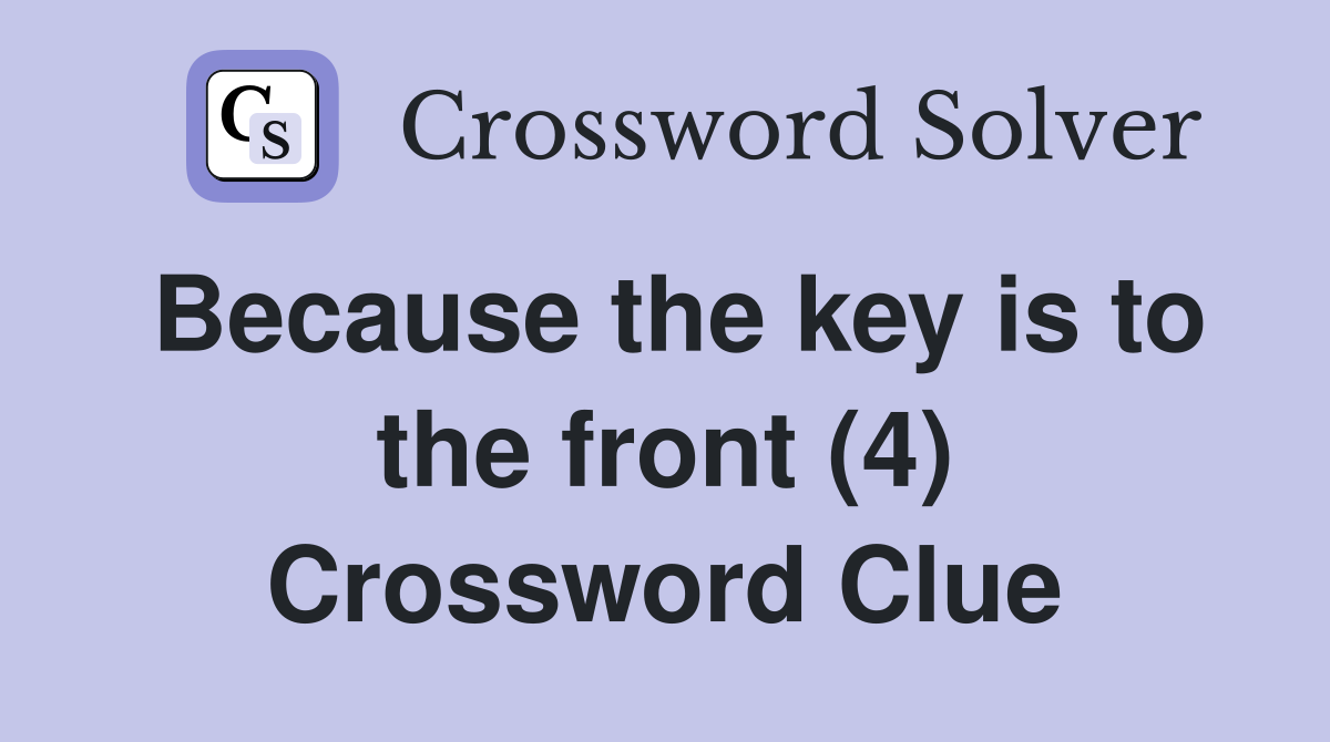 Because the key is to the front (4) Crossword Clue