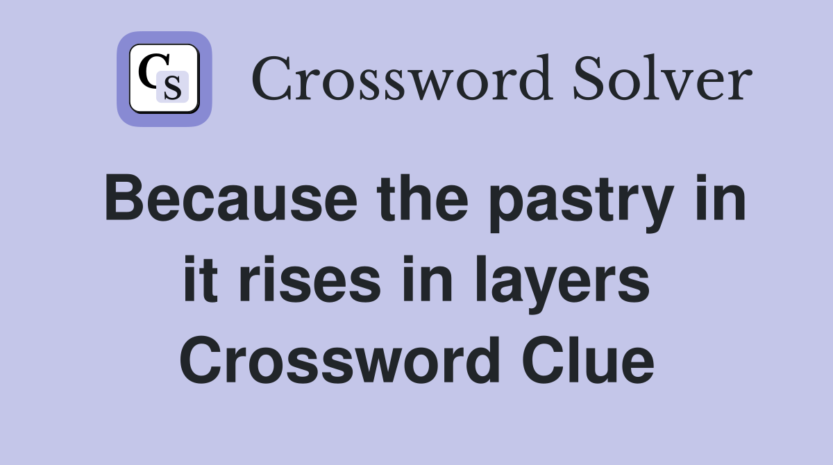 Because the pastry in it rises in layers Crossword Clue