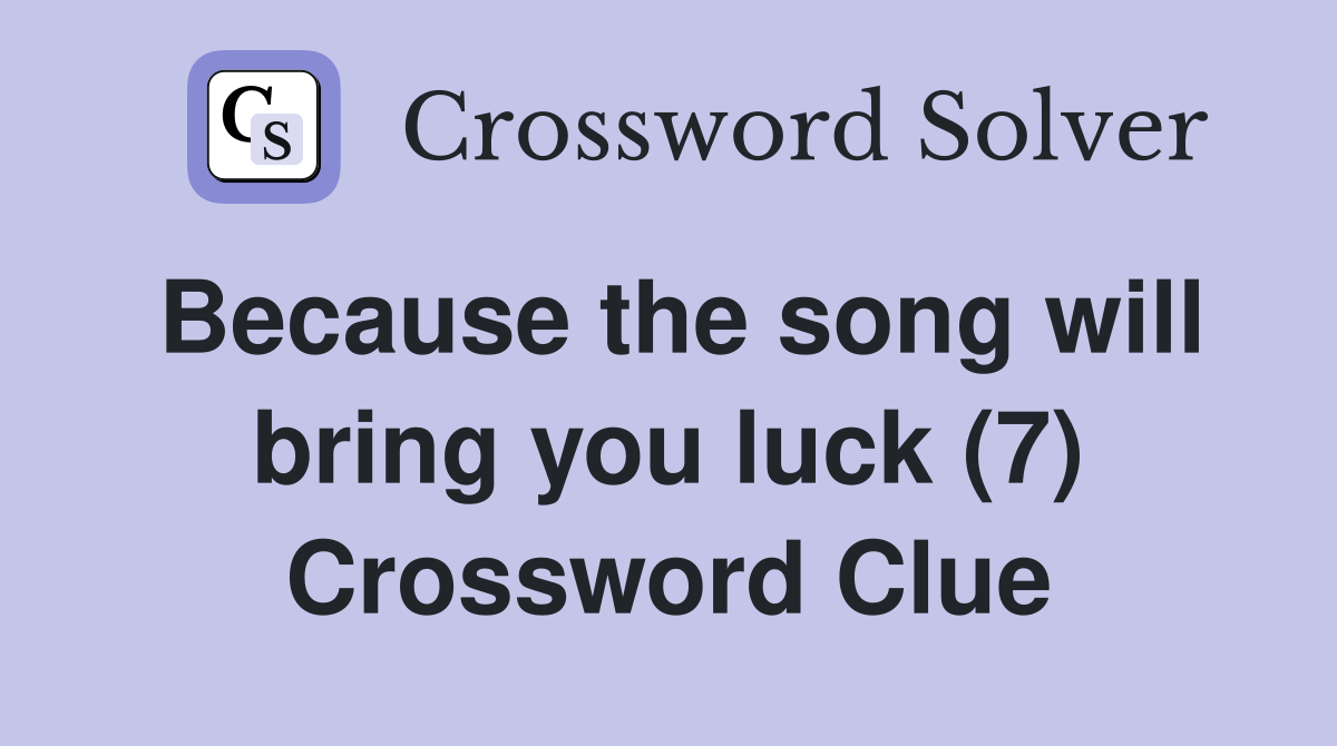 Because the song will bring you luck (7) Crossword Clue