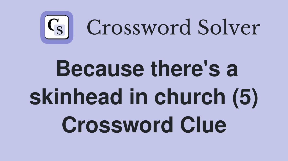 Because there's a skinhead in church (5) Crossword Clue
