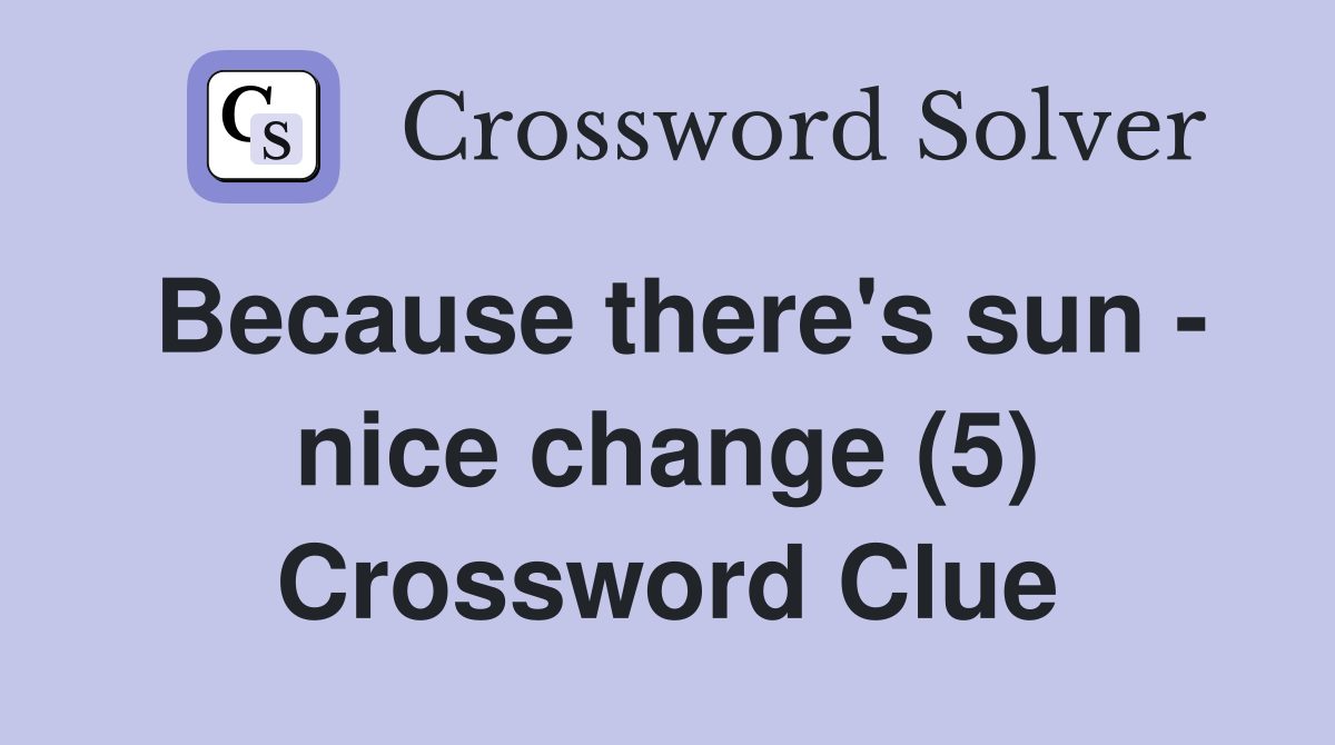 Because there's sun - nice change (5) Crossword Clue