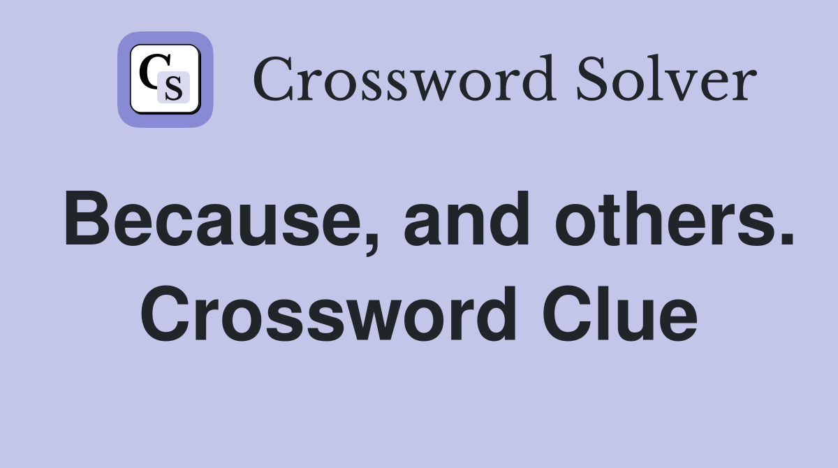 Because, and others. Crossword Clue