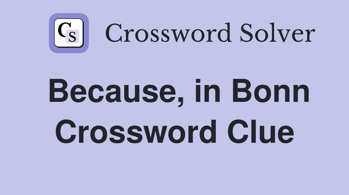 Because, in Bonn Crossword Clue