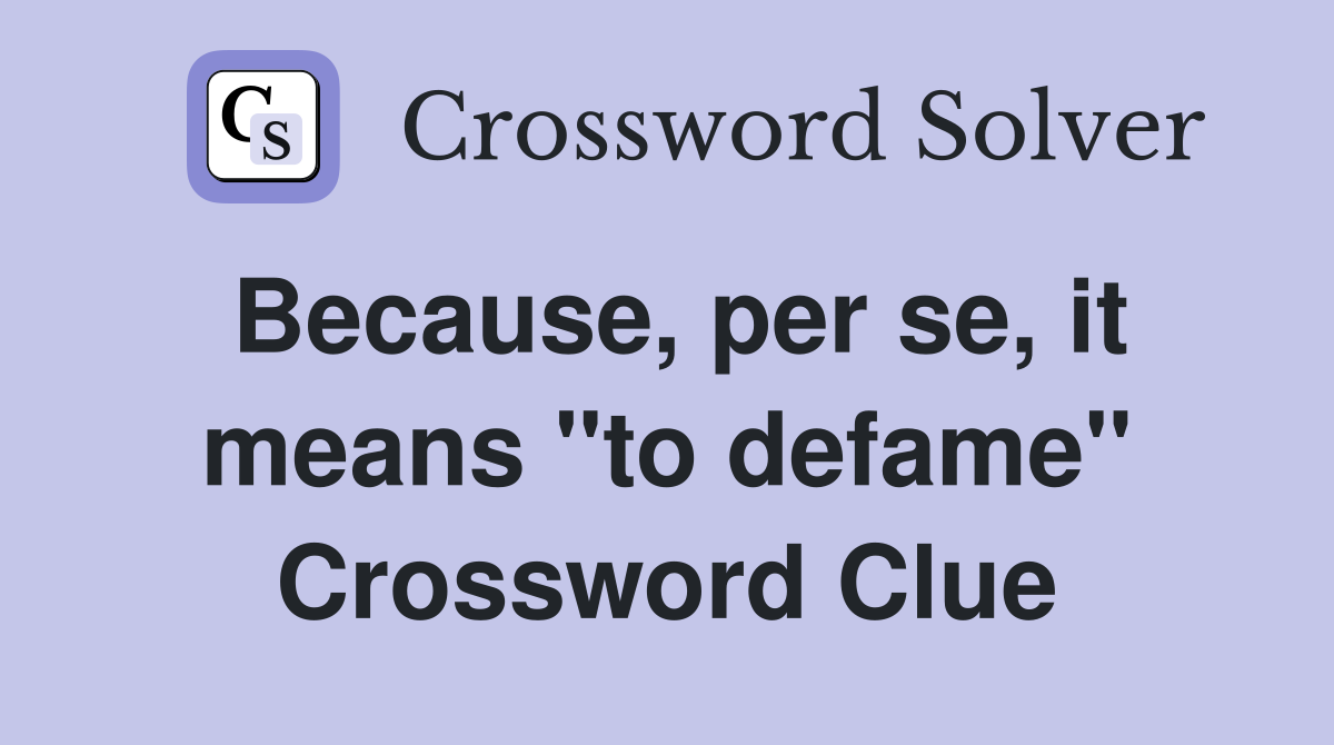 Because, per se, it means "to defame" Crossword Clue
