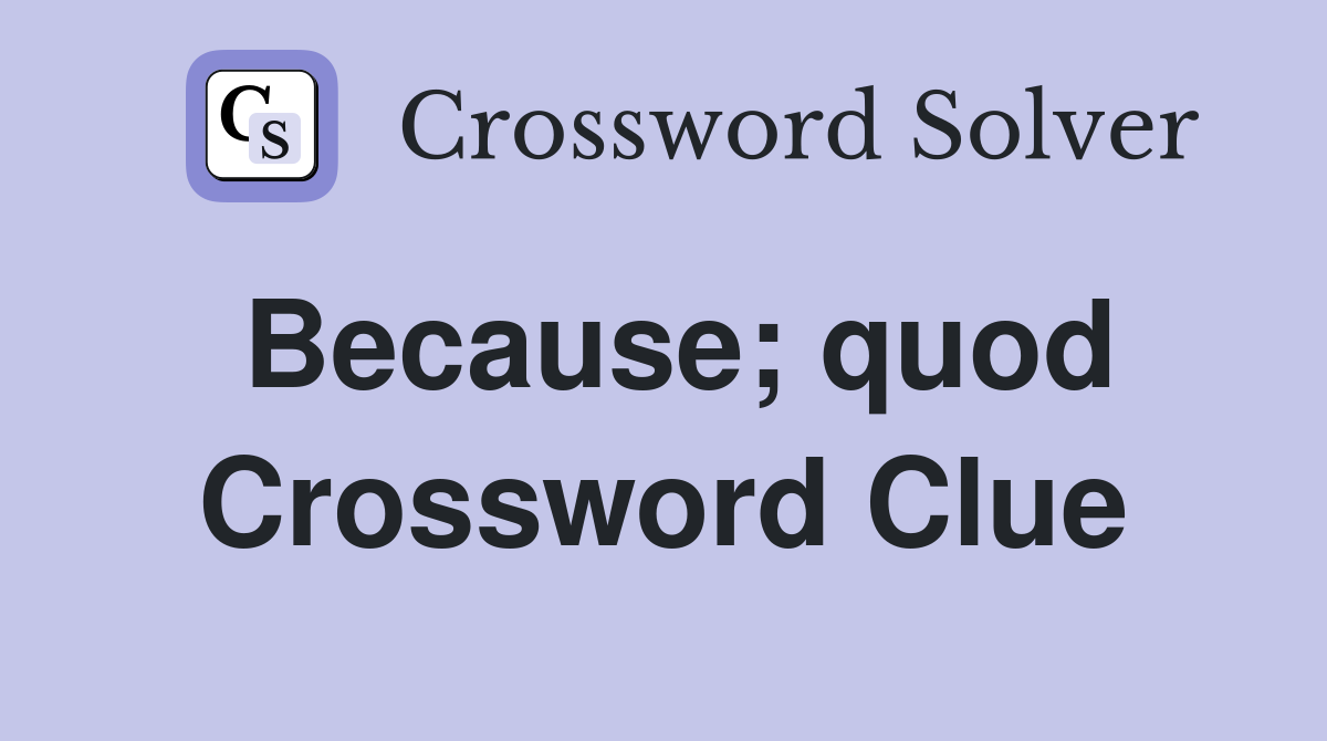 Because; quod Crossword Clue