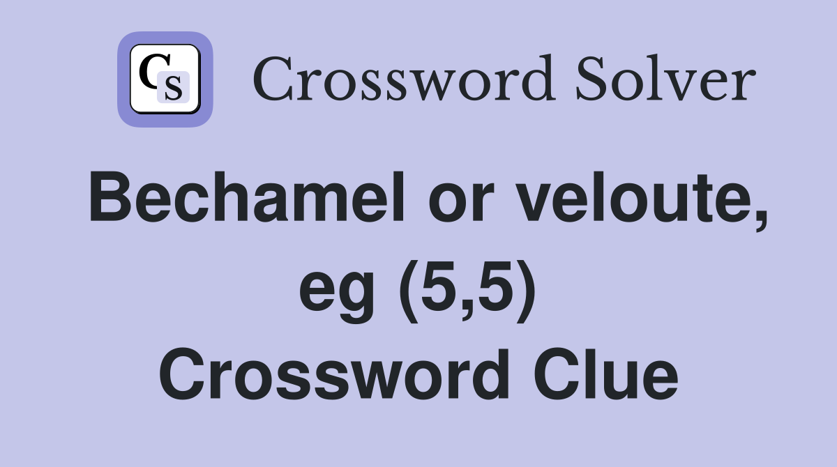 Bechamel or veloute, eg (5,5) Crossword Clue