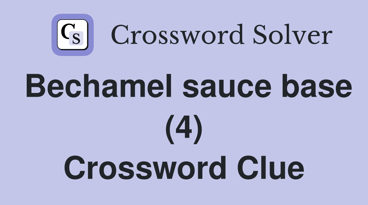 Bechamel sauce base (4) Crossword Clue