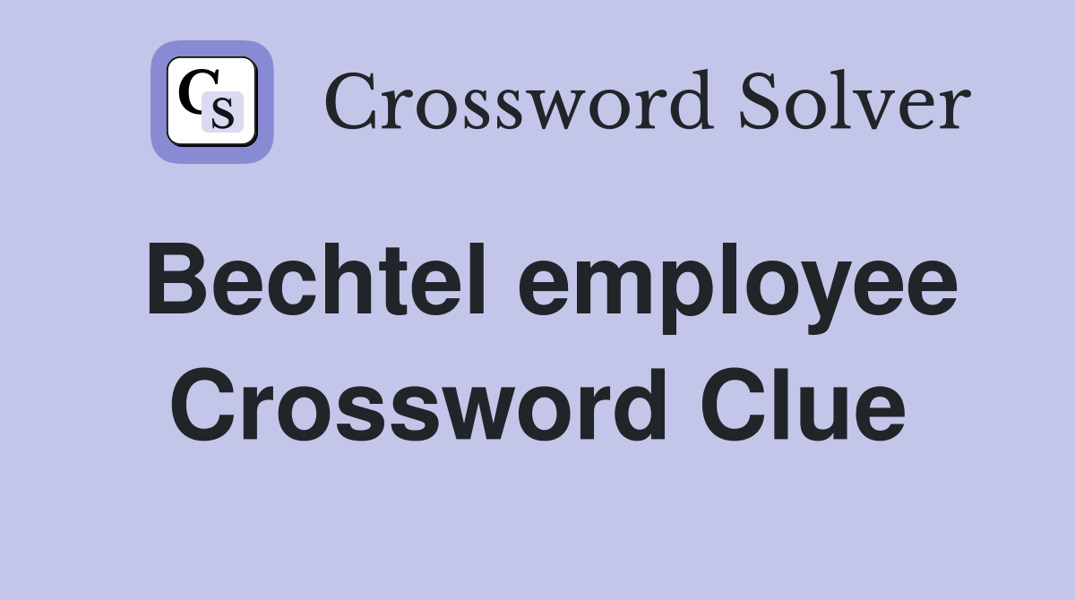 Bechtel employee Crossword Clue
