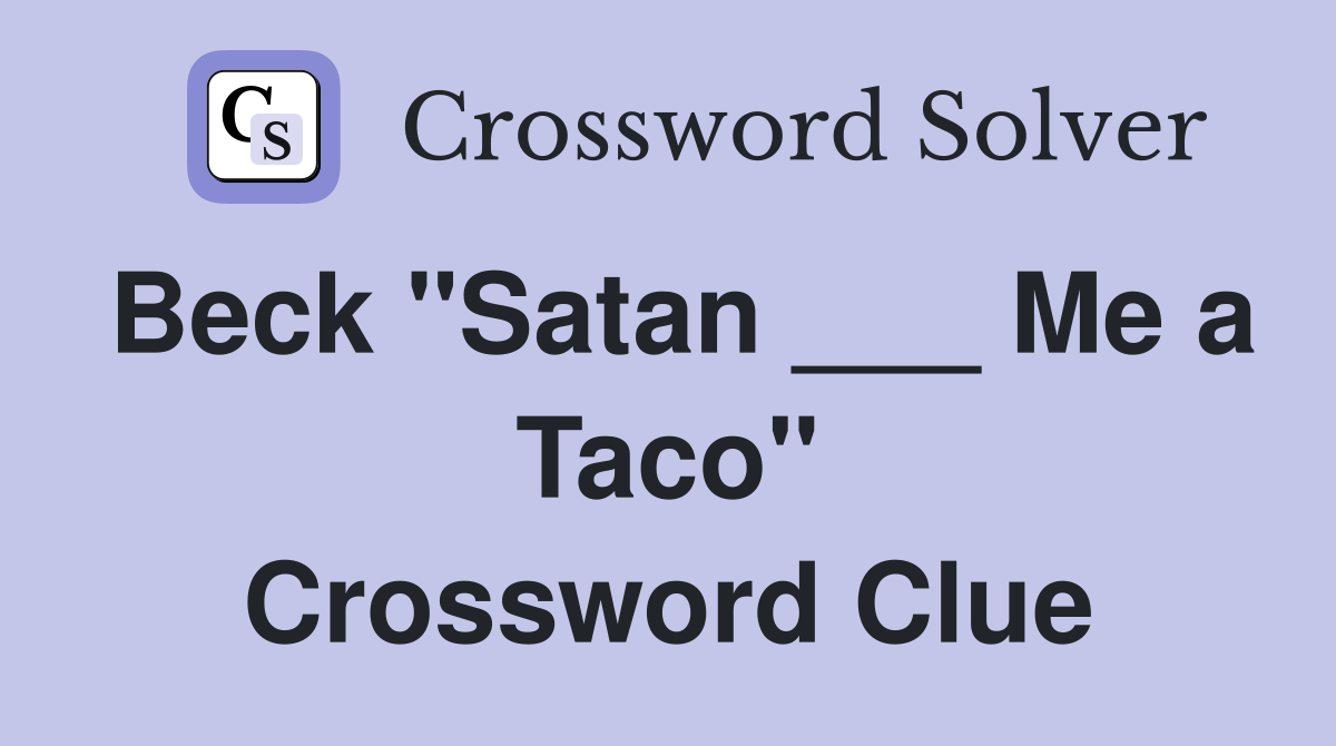 Beck "Satan ___ Me a Taco" Crossword Clue