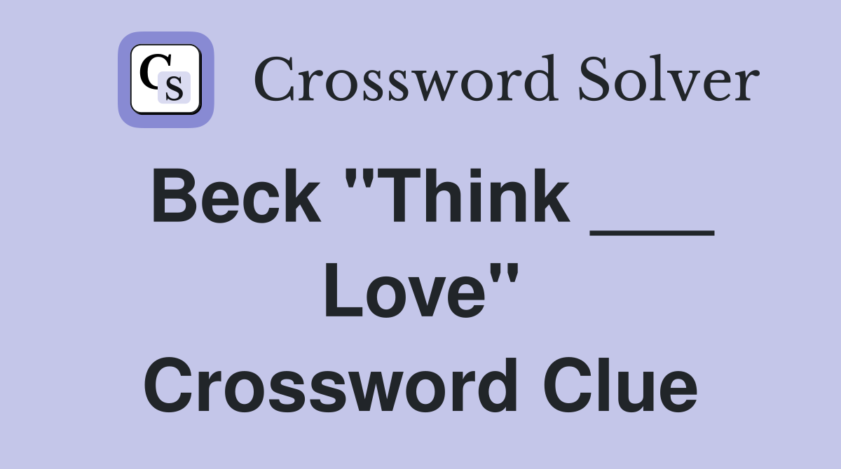 Beck "Think ___ Love" Crossword Clue